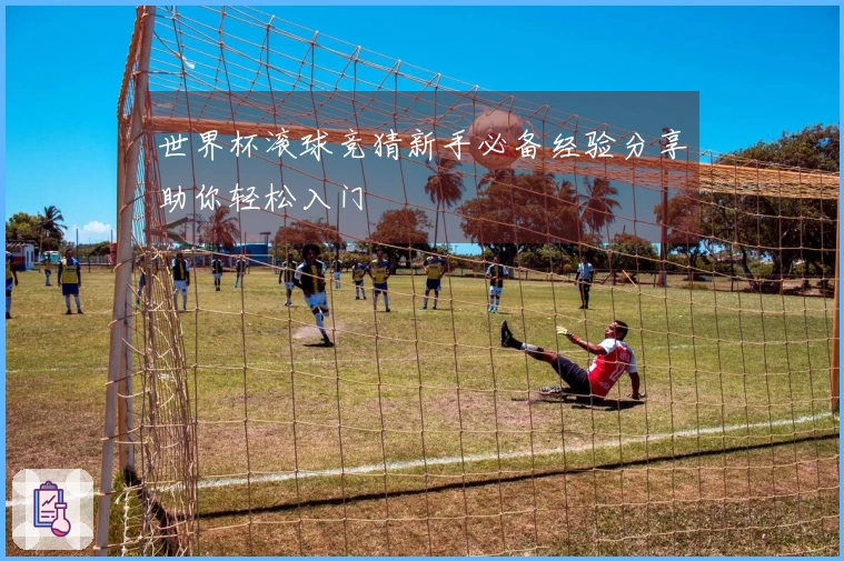 世界杯滚球竞猜新手必备经验分享助你轻松入门